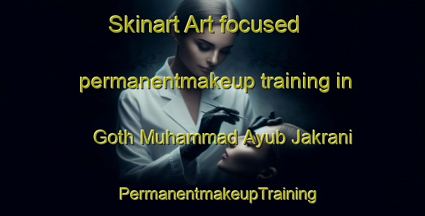 Skinart Art-focused permanentmakeup training in Goth Muhammad Ayub Jakrani | PermanentmakeupTraining | PermanentmakeupClasses | SkinartTraining-Pakistan