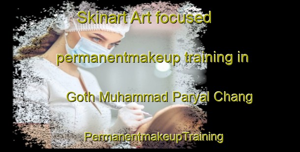 Skinart Art-focused permanentmakeup training in Goth Muhammad Paryal Chang | PermanentmakeupTraining | PermanentmakeupClasses | SkinartTraining-Pakistan