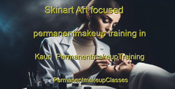 Skinart Art-focused permanentmakeup training in Kauri | PermanentmakeupTraining | PermanentmakeupClasses | SkinartTraining-Pakistan