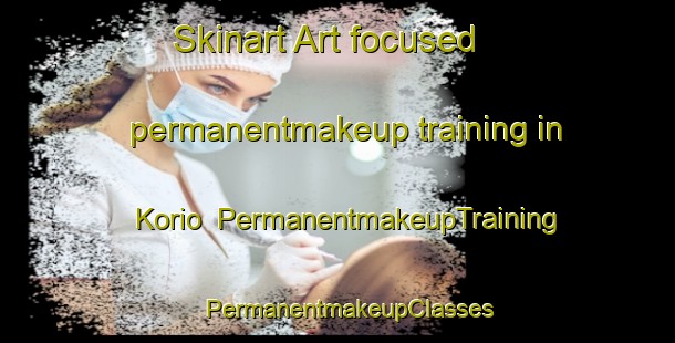 Skinart Art-focused permanentmakeup training in Korio | PermanentmakeupTraining | PermanentmakeupClasses | SkinartTraining-Pakistan