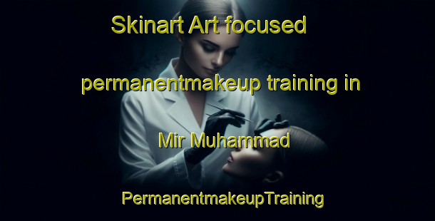Skinart Art-focused permanentmakeup training in Mir Muhammad | PermanentmakeupTraining | PermanentmakeupClasses | SkinartTraining-Pakistan