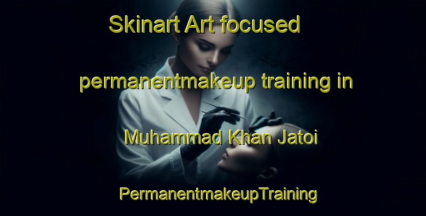 Skinart Art-focused permanentmakeup training in Muhammad Khan Jatoi | PermanentmakeupTraining | PermanentmakeupClasses | SkinartTraining-Pakistan