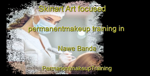 Skinart Art-focused permanentmakeup training in Nawe Banda | PermanentmakeupTraining | PermanentmakeupClasses | SkinartTraining-Pakistan