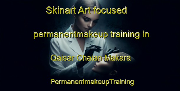 Skinart Art-focused permanentmakeup training in Qaisar Chaian Makara | PermanentmakeupTraining | PermanentmakeupClasses | SkinartTraining-Pakistan