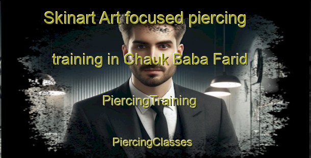 Skinart Art-focused piercing training in Chauk Baba Farid | PiercingTraining | PiercingClasses | SkinartTraining-Pakistan