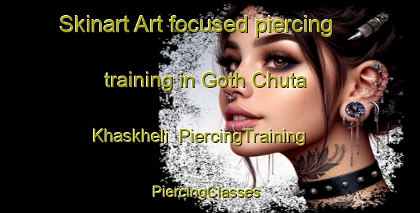 Skinart Art-focused piercing training in Goth Chuta Khaskheli | PiercingTraining | PiercingClasses | SkinartTraining-Pakistan