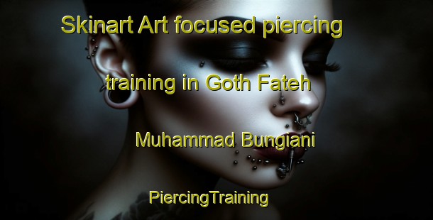 Skinart Art-focused piercing training in Goth Fateh Muhammad Bungiani | PiercingTraining | PiercingClasses | SkinartTraining-Pakistan