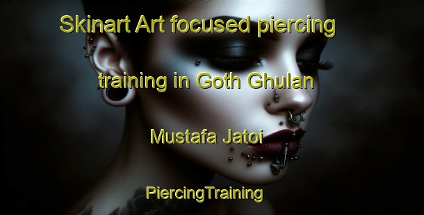 Skinart Art-focused piercing training in Goth Ghulan Mustafa Jatoi | PiercingTraining | PiercingClasses | SkinartTraining-Pakistan