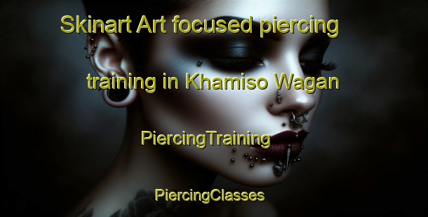 Skinart Art-focused piercing training in Khamiso Wagan | PiercingTraining | PiercingClasses | SkinartTraining-Pakistan
