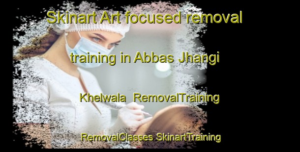 Skinart Art-focused removal training in Abbas Jhangi Khelwala | #RemovalTraining #RemovalClasses #SkinartTraining-Pakistan