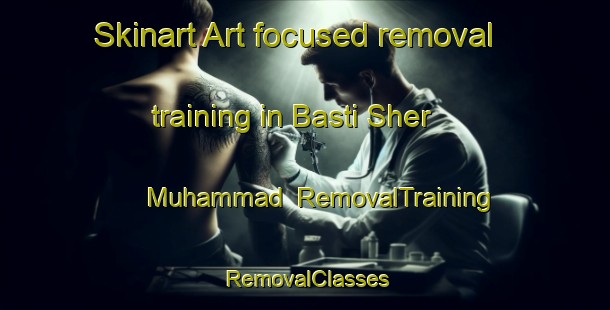Skinart Art-focused removal training in Basti Sher Muhammad | RemovalTraining | RemovalClasses | SkinartTraining-Pakistan