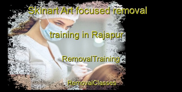Skinart Art-focused removal training in Rajapur | RemovalTraining | RemovalClasses | SkinartTraining-Pakistan