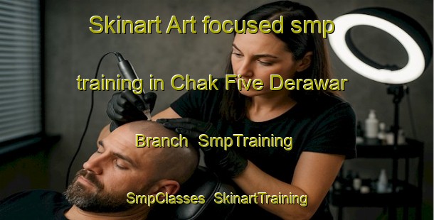 Skinart Art-focused smp training in Chak Five Derawar Branch | SmpTraining | SmpClasses | SkinartTraining-Pakistan