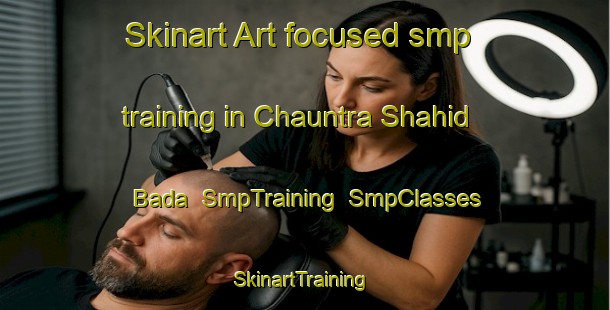 Skinart Art-focused smp training in Chauntra Shahid Bada | SmpTraining | SmpClasses | SkinartTraining-Pakistan