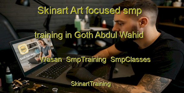 Skinart Art-focused smp training in Goth Abdul Wahid Wasan | SmpTraining | SmpClasses | SkinartTraining-Pakistan