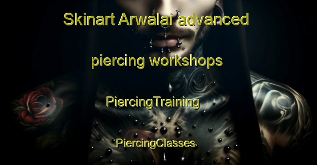 Skinart Arwalai advanced piercing workshops | PiercingTraining | PiercingClasses | SkinartTraining-Pakistan