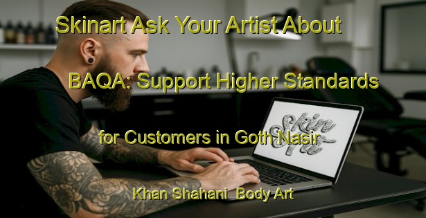 Skinart Ask Your Artist About BAQA: Support Higher Standards for Customers in Goth Nasir Khan Shahani | Body Art Qualification Authority | BAQA-Pakistan