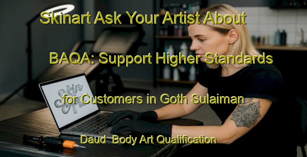 Skinart Ask Your Artist About BAQA: Support Higher Standards for Customers in Goth Sulaiman Daud | Body Art Qualification Authority | BAQA-Pakistan