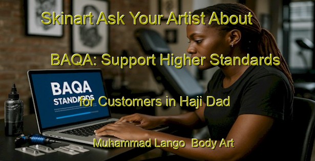 Skinart Ask Your Artist About BAQA: Support Higher Standards for Customers in Haji Dad Muhammad Lango | Body Art Qualification Authority | BAQA-Pakistan