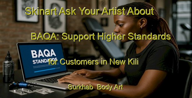 Skinart Ask Your Artist About BAQA: Support Higher Standards for Customers in New Kili Surkhab | Body Art Qualification Authority | BAQA-Pakistan