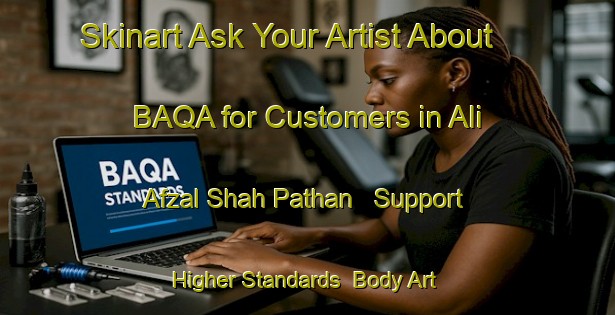 Skinart Ask Your Artist About BAQA for Customers in Ali Afzal Shah Pathan - Support Higher Standards | Body Art Qualification Authority | BAQA-Pakistan