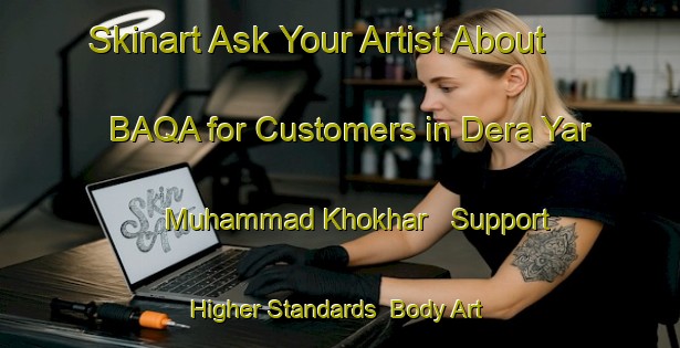 Skinart Ask Your Artist About BAQA for Customers in Dera Yar Muhammad Khokhar - Support Higher Standards | Body Art Qualification Authority | BAQA-Pakistan
