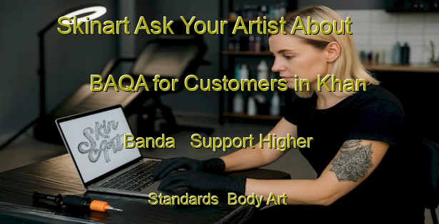 Skinart Ask Your Artist About BAQA for Customers in Khan Banda - Support Higher Standards | Body Art Qualification Authority | BAQA-Pakistan