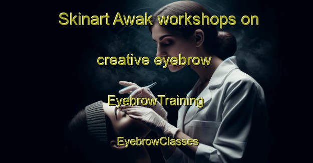 Skinart Awak workshops on creative eyebrow | EyebrowTraining | EyebrowClasses | SkinartTraining-Pakistan