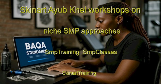 Skinart Ayub Khel workshops on niche SMP approaches | SmpTraining | SmpClasses | SkinartTraining-Pakistan
