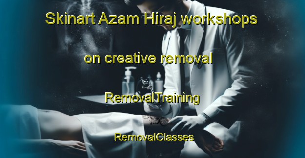 Skinart Azam Hiraj workshops on creative removal | RemovalTraining | RemovalClasses | SkinartTraining-Pakistan