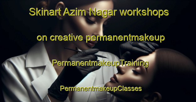 Skinart Azim Nagar workshops on creative permanentmakeup | PermanentmakeupTraining | PermanentmakeupClasses | SkinartTraining-Pakistan