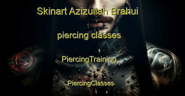 Skinart Azizullah Brahui piercing classes | PiercingTraining | PiercingClasses | SkinartTraining-Pakistan