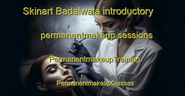 Skinart Badalwala introductory permanentmakeup sessions | PermanentmakeupTraining | PermanentmakeupClasses | SkinartTraining-Pakistan