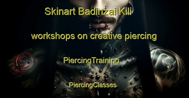 Skinart Badinzai Kili workshops on creative piercing | PiercingTraining | PiercingClasses | SkinartTraining-Pakistan