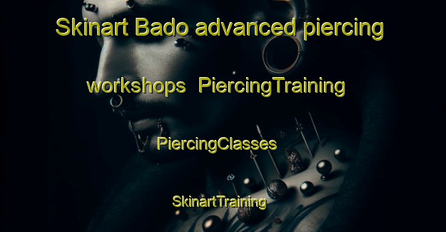 Skinart Bado advanced piercing workshops | PiercingTraining | PiercingClasses | SkinartTraining-Pakistan