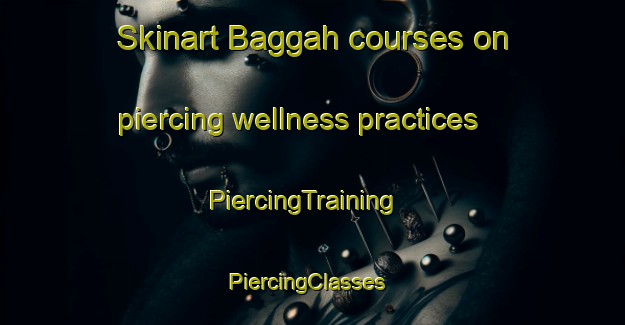 Skinart Baggah courses on piercing wellness practices | PiercingTraining | PiercingClasses | SkinartTraining-Pakistan