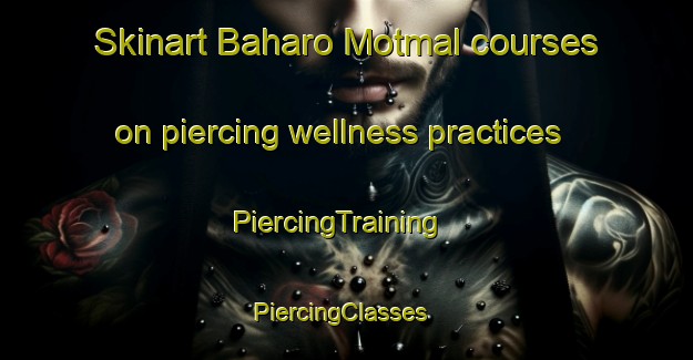 Skinart Baharo Motmal courses on piercing wellness practices | PiercingTraining | PiercingClasses | SkinartTraining-Pakistan