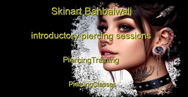 Skinart Bahbalwali introductory piercing sessions | PiercingTraining | PiercingClasses | SkinartTraining-Pakistan