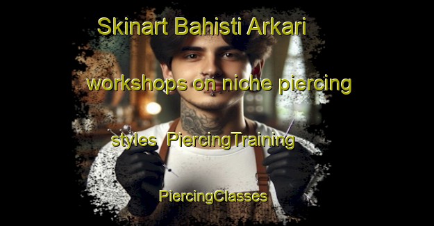 Skinart Bahisti Arkari workshops on niche piercing styles | PiercingTraining | PiercingClasses | SkinartTraining-Pakistan