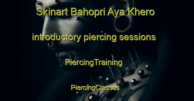Skinart Bahopri Aya Khero introductory piercing sessions | PiercingTraining | PiercingClasses | SkinartTraining-Pakistan