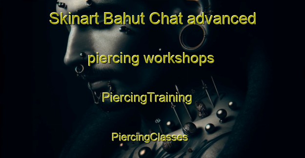 Skinart Bahut Chat advanced piercing workshops | PiercingTraining | PiercingClasses | SkinartTraining-Pakistan