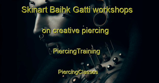 Skinart Baihk Gatti workshops on creative piercing | PiercingTraining | PiercingClasses | SkinartTraining-Pakistan