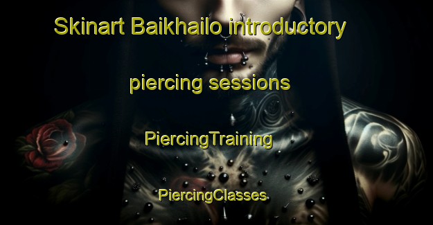 Skinart Baikhailo introductory piercing sessions | PiercingTraining | PiercingClasses | SkinartTraining-Pakistan