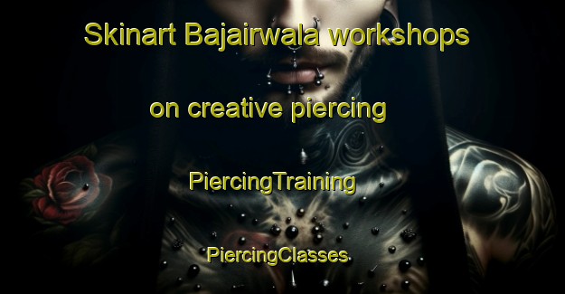 Skinart Bajairwala workshops on creative piercing | PiercingTraining | PiercingClasses | SkinartTraining-Pakistan