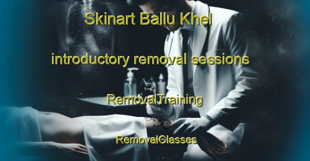 Skinart Ballu Khel introductory removal sessions | RemovalTraining | RemovalClasses | SkinartTraining-Pakistan