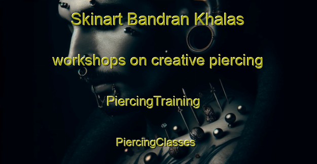 Skinart Bandran Khalas workshops on creative piercing | PiercingTraining | PiercingClasses | SkinartTraining-Pakistan