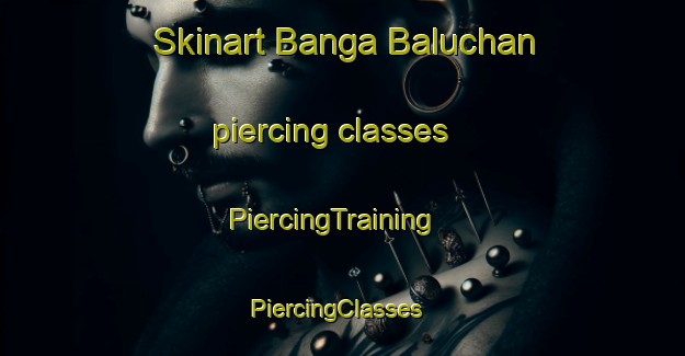 Skinart Banga Baluchan piercing classes | PiercingTraining | PiercingClasses | SkinartTraining-Pakistan