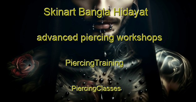 Skinart Bangla Hidayat advanced piercing workshops | PiercingTraining | PiercingClasses | SkinartTraining-Pakistan