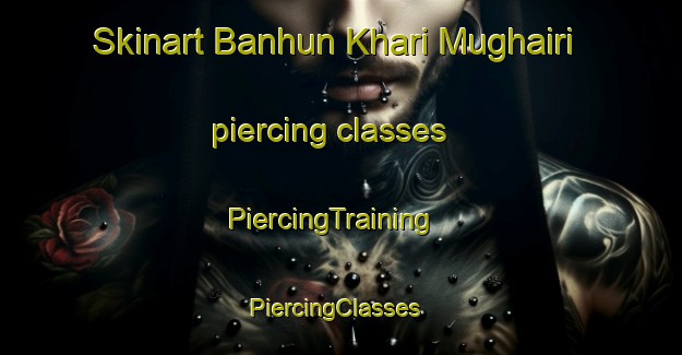 Skinart Banhun Khari Mughairi piercing classes | PiercingTraining | PiercingClasses | SkinartTraining-Pakistan