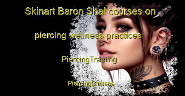 Skinart Baron Shal courses on piercing wellness practices | PiercingTraining | PiercingClasses | SkinartTraining-Pakistan